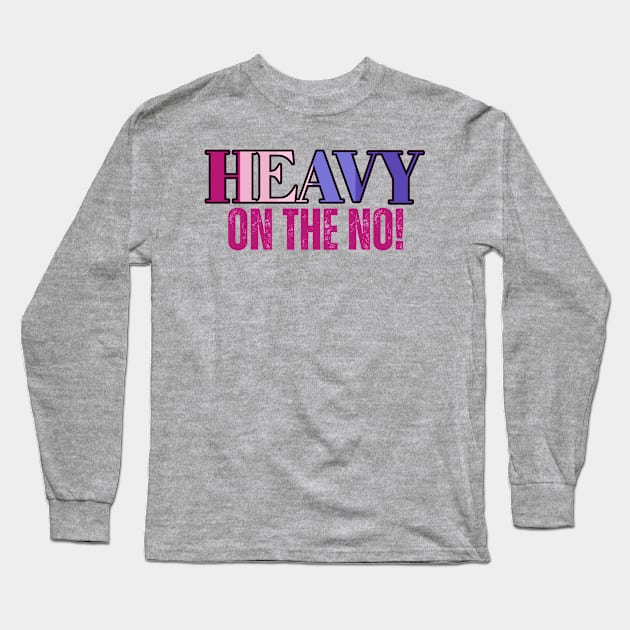 Heavy on the No! Urban Slang Phrase Long Sleeve T-Shirt by MzM2U